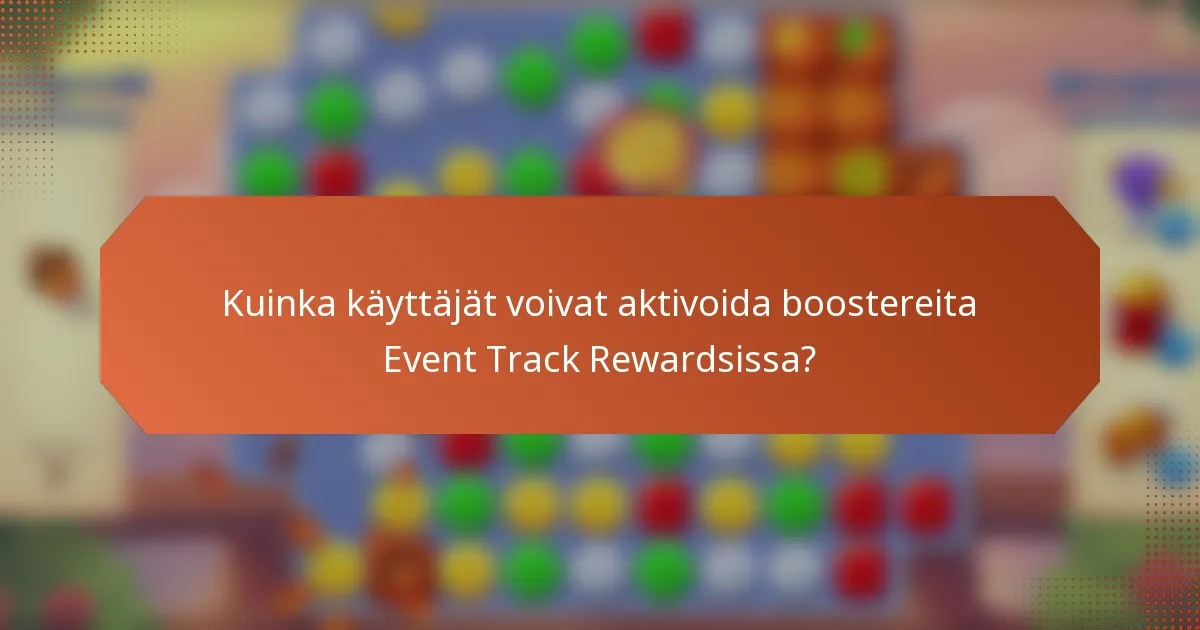 Kuinka käyttäjät voivat aktivoida boostereita Event Track Rewardsissa?