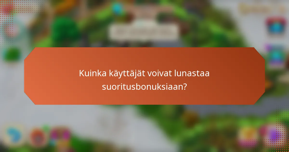 Kuinka käyttäjät voivat lunastaa suoritusbonuksiaan?