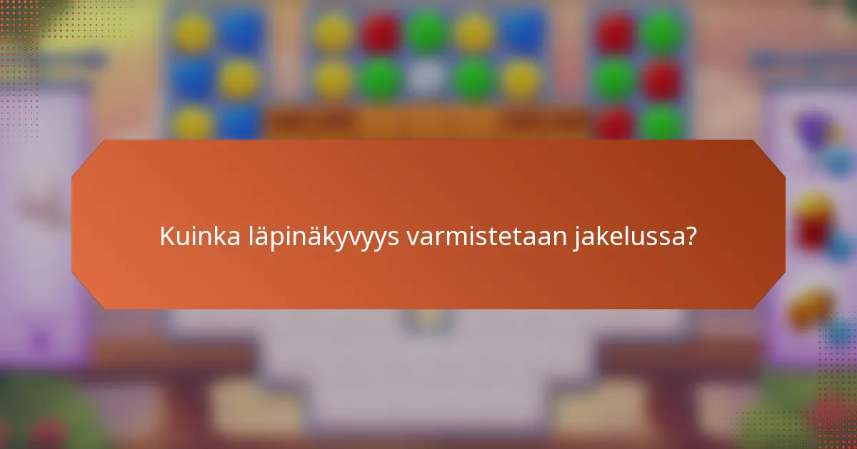 Kuinka läpinäkyvyys varmistetaan jakelussa?