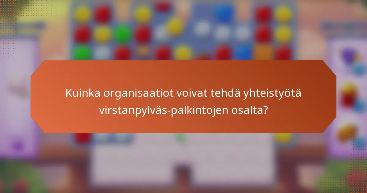Kuinka organisaatiot voivat tehdä yhteistyötä virstanpylväs-palkintojen osalta?