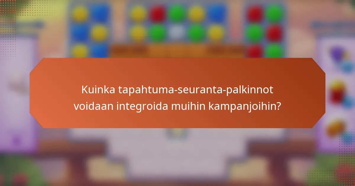Kuinka tapahtuma-seuranta-palkinnot voidaan integroida muihin kampanjoihin?
