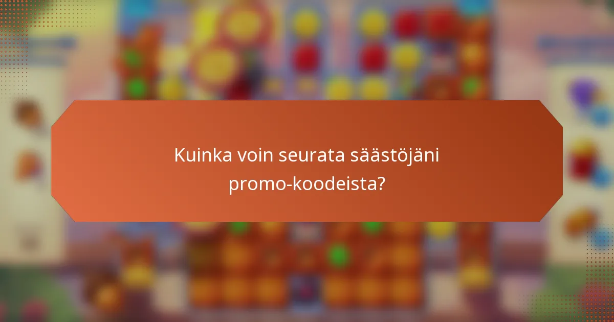 Kuinka voin seurata säästöjäni promo-koodeista?