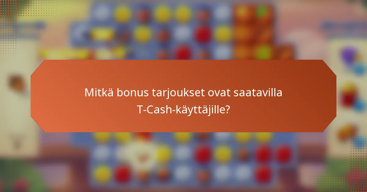 Mitkä bonus tarjoukset ovat saatavilla T-Cash-käyttäjille?