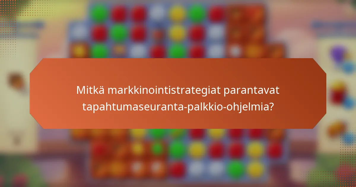 Mitkä markkinointistrategiat parantavat tapahtumaseuranta-palkkio-ohjelmia?