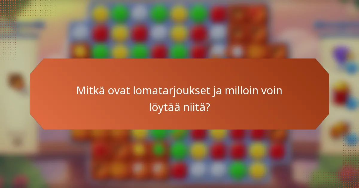 Mitkä ovat lomatarjoukset ja milloin voin löytää niitä?