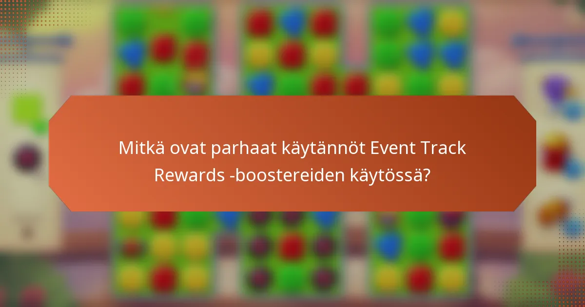 Mitkä ovat parhaat käytännöt Event Track Rewards -boostereiden käytössä?