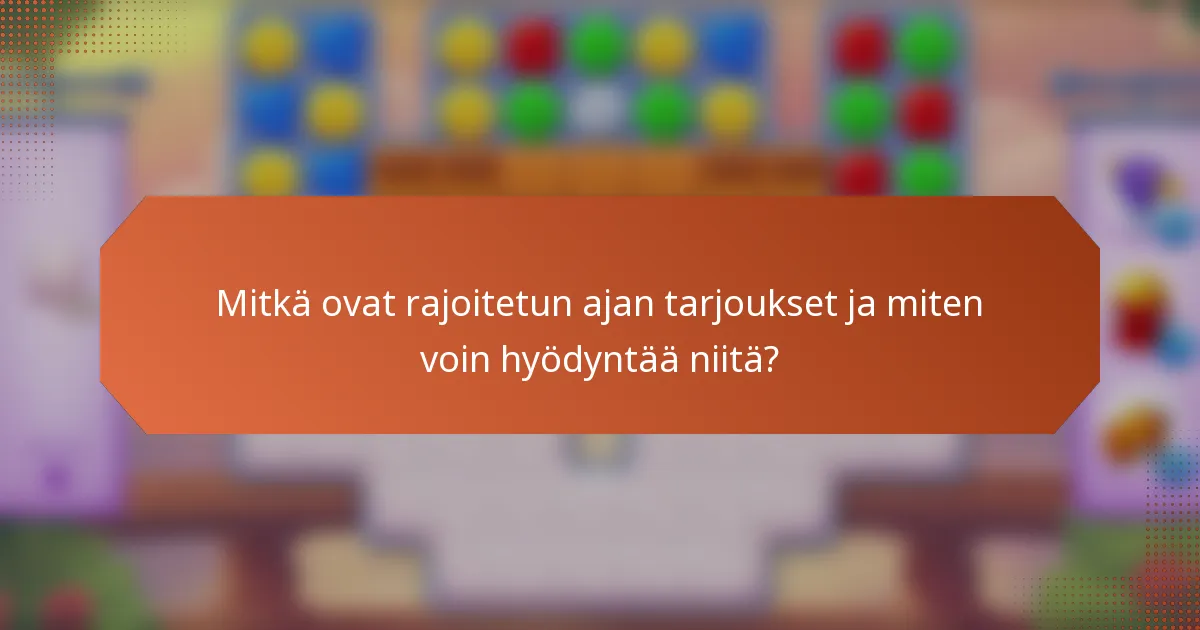 Mitkä ovat rajoitetun ajan tarjoukset ja miten voin hyödyntää niitä?