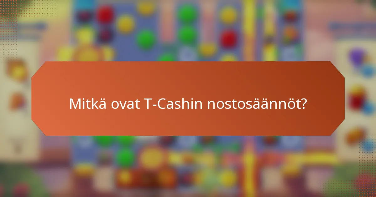 Mitkä ovat T-Cashin nostosäännöt?