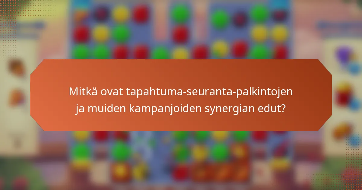 Mitkä ovat tapahtuma-seuranta-palkintojen ja muiden kampanjoiden synergian edut?