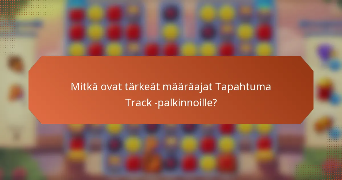 Mitkä ovat tärkeät määräajat Tapahtuma Track -palkinnoille?