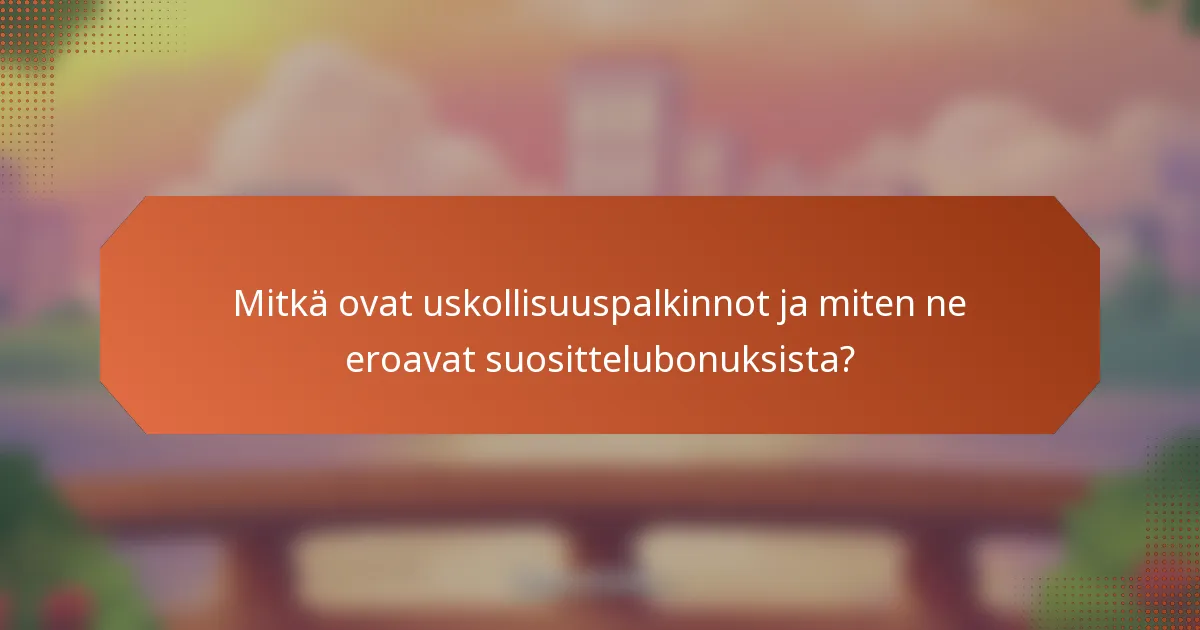 Mitkä ovat uskollisuuspalkinnot ja miten ne eroavat suosittelubonuksista?