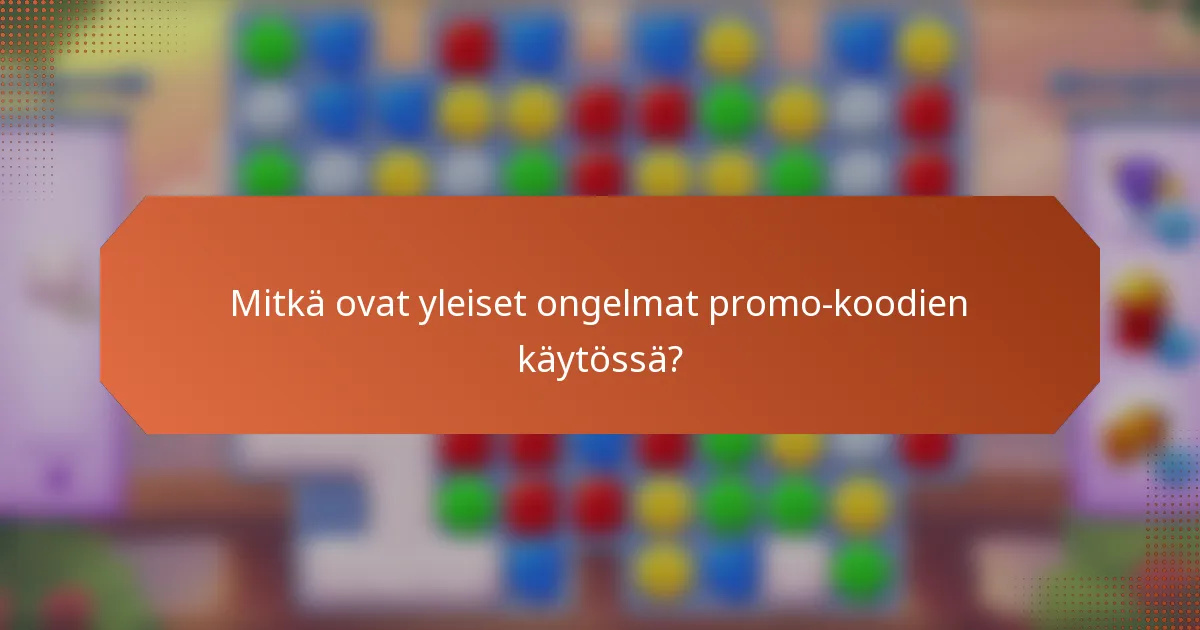 Mitkä ovat yleiset ongelmat promo-koodien käytössä?