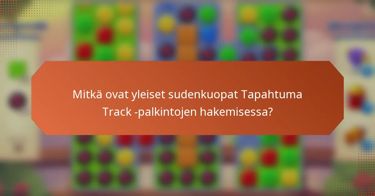 Mitkä ovat yleiset sudenkuopat Tapahtuma Track -palkintojen hakemisessa?