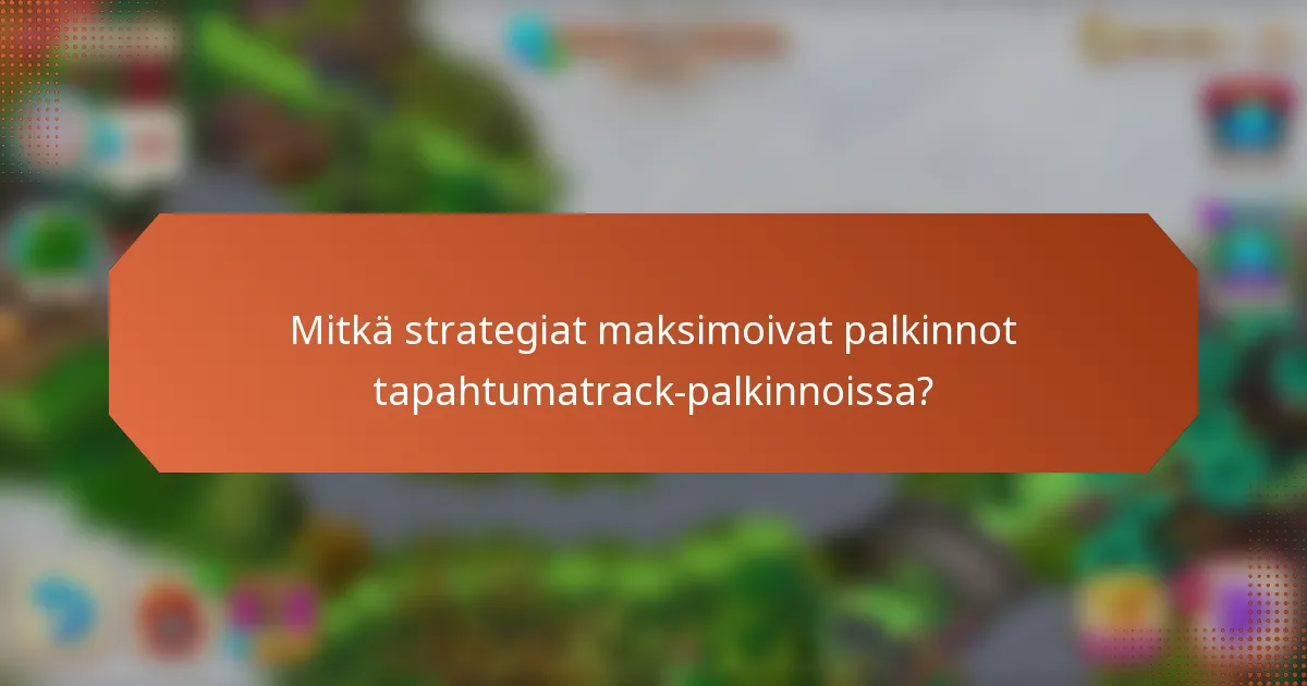 Mitkä strategiat maksimoivat palkinnot tapahtumatrack-palkinnoissa?