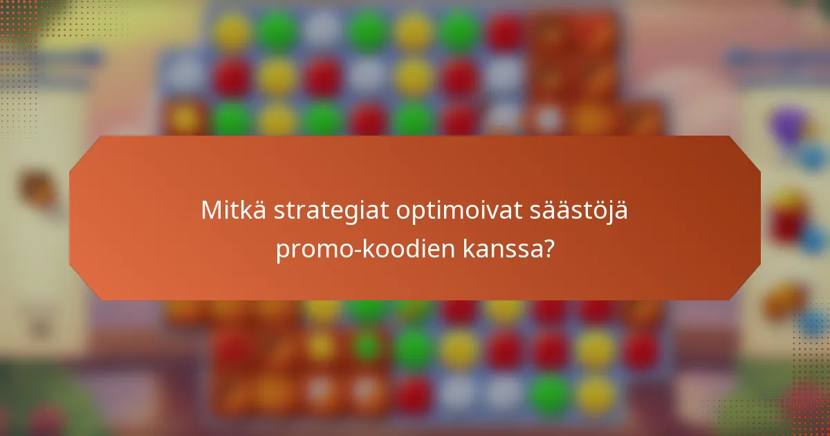 Mitkä strategiat optimoivat säästöjä promo-koodien kanssa?