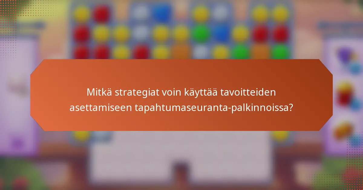 Mitkä strategiat voin käyttää tavoitteiden asettamiseen tapahtumaseuranta-palkinnoissa?