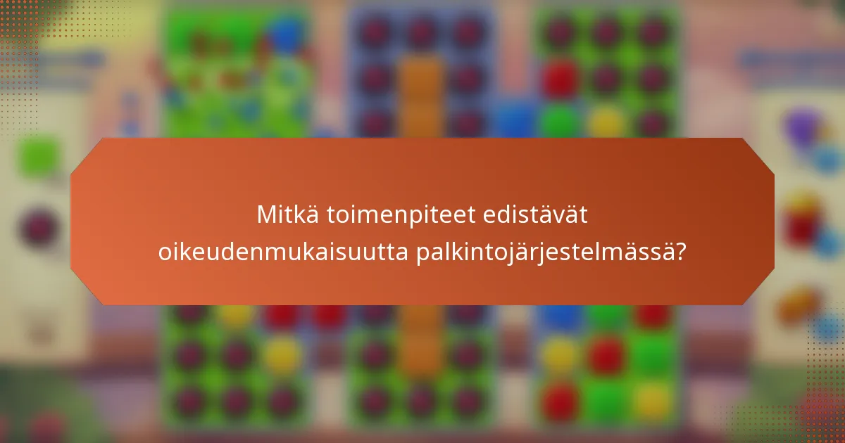 Mitkä toimenpiteet edistävät oikeudenmukaisuutta palkintojärjestelmässä?