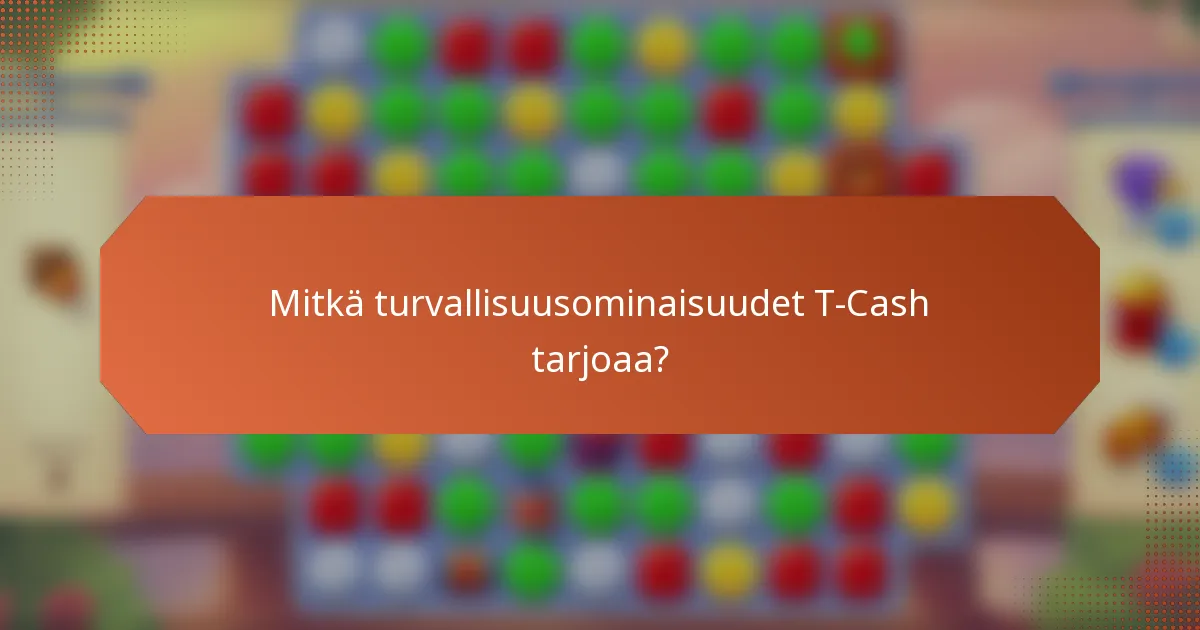 Mitkä turvallisuusominaisuudet T-Cash tarjoaa?